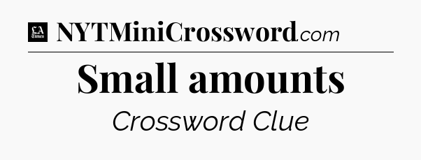 Small amounts - LA Times Crossword