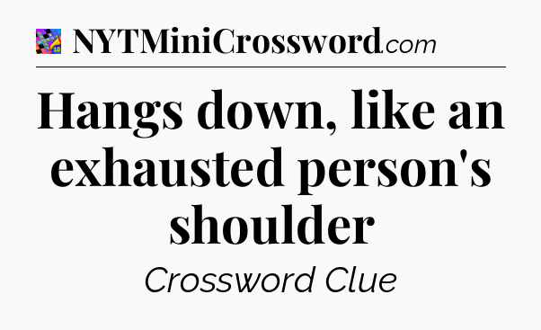 Hangs down, like an exhausted person's shoulder Crossword Clue
