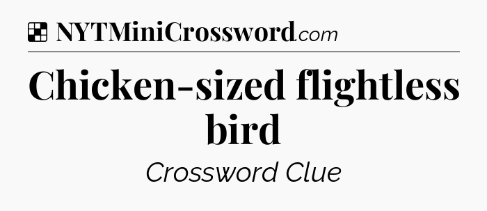 Solution: Chicken-sized flightless bird - NYT Crossword