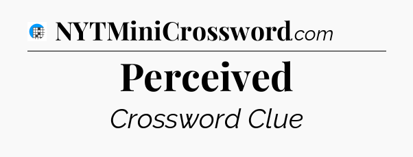 Perceived Crossword Clue