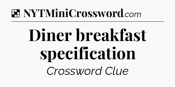 Solution: Diner breakfast specification - NYT Crossword