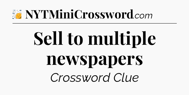 Sell to multiple newspapers - 7 Little Words