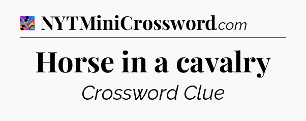Horse in a cavalry Crossword Clue