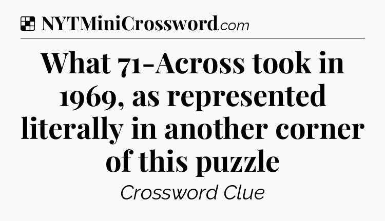 Solution: What 71-Across took in 1969, as represented literally in another corner of this puzzle - NYT Crossword