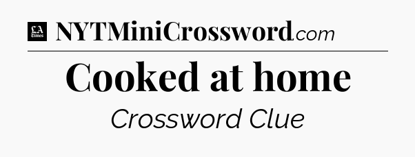 Cooked at home - LA Times Crossword