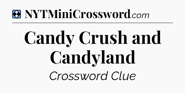 Solution: Candy Crush and Candyland - NYT Mini Crossword