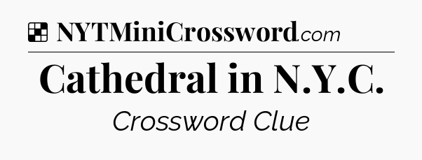 Solution: Cathedral in N.Y.C - NYT Crossword