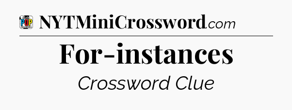 For-instances Crossword Clue