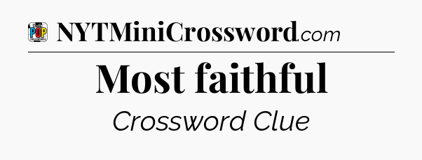 Most faithful Crossword Clue