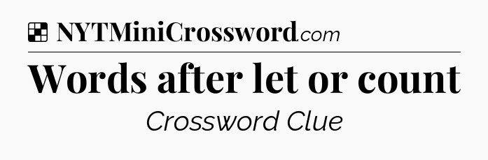 Solution: Words after let or count - NYT Crossword