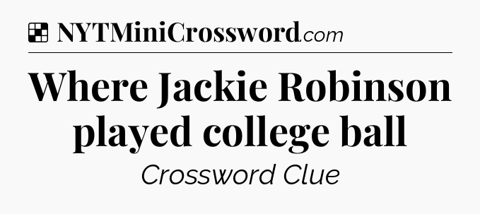 Solution: Where Jackie Robinson played college ball - NYT Crossword