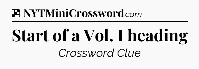 Solution: Start of a Vol. I heading - NYT Crossword