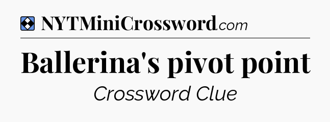 Solution: Ballerina's pivot point - NYT Mini Crossword