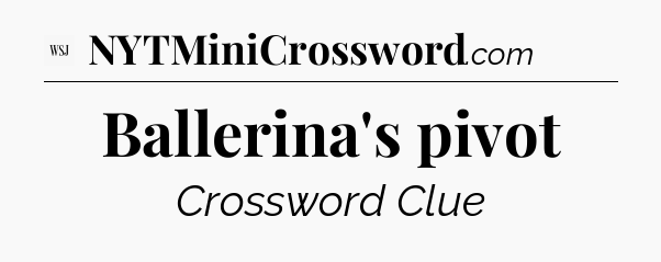 Ballerina's pivot - WSJ Crossword