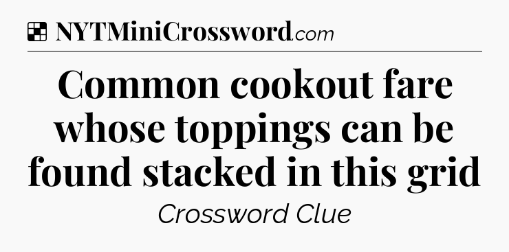 Solution: Common cookout fare whose toppings can be found stacked in this grid - NYT Crossword