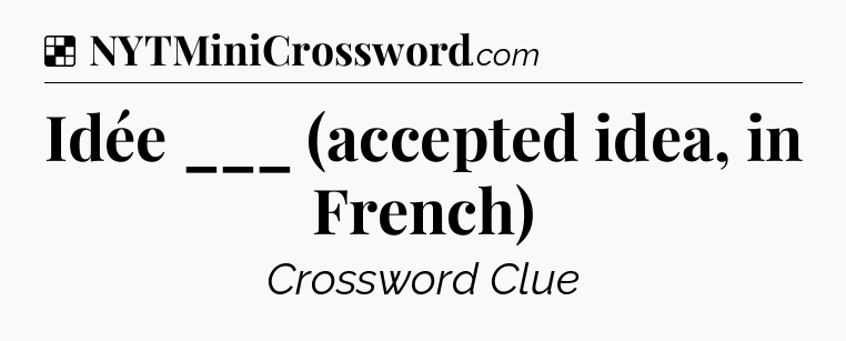 Solution: Idée ___ (accepted idea, in French) - NYT Crossword