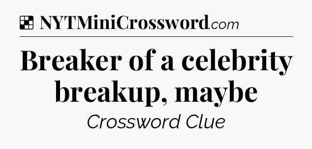 Solution: Breaker of a celebrity breakup, maybe - NYT Crossword