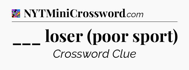 ___ loser (poor sport) Crossword Clue