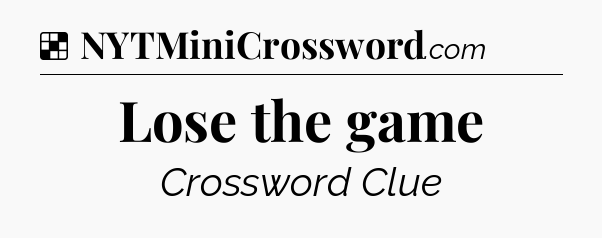 Solution: Lose the game - NYT Crossword