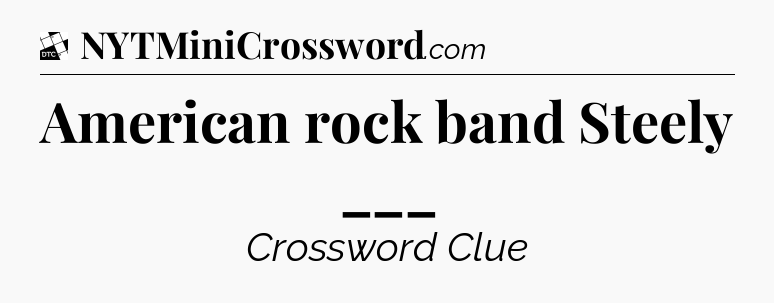 American rock band Steely ___ - Daily Themed Classic Crossword