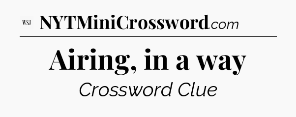Airing, in a way - WSJ Crossword