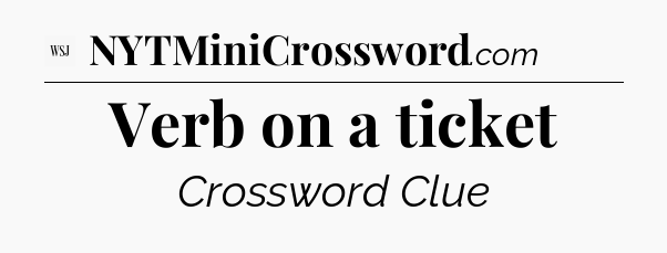 Verb on a ticket - WSJ Crossword