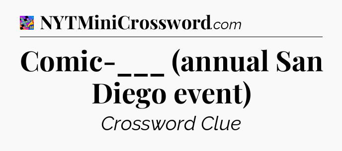 Comic-___ (annual San Diego event) Crossword Clue