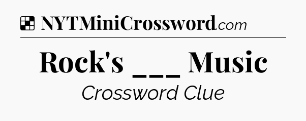 Solution: Rock's ___ Music - NYT Crossword