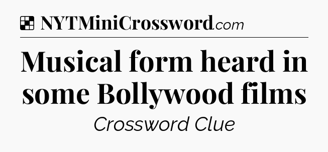 Solution: Musical form heard in some Bollywood films - NYT Crossword