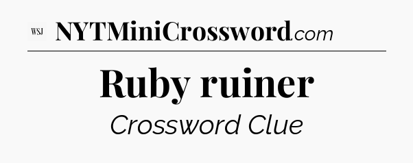 Ruby ruiner - WSJ Crossword