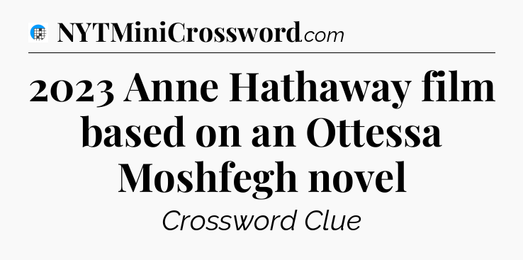 2023 Anne Hathaway film based on an Ottessa Moshfegh novel Crossword Clue