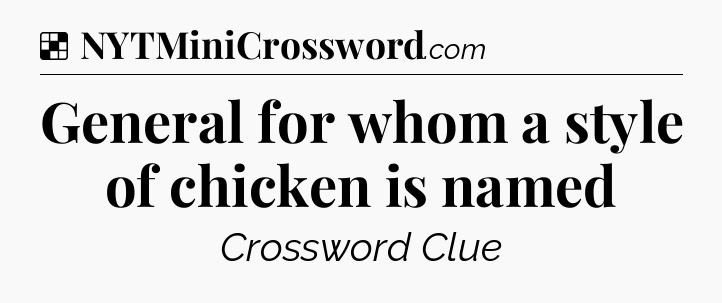 Solution: General for whom a style of chicken is named - NYT Crossword