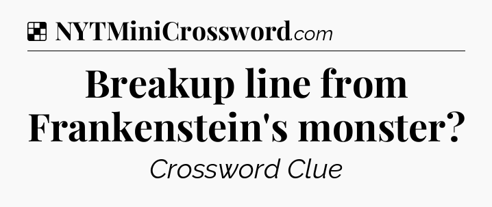 Solution: Breakup line from Frankenstein's monster - NYT Crossword