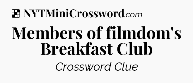 Solution: Members of filmdom's Breakfast Club - NYT Crossword