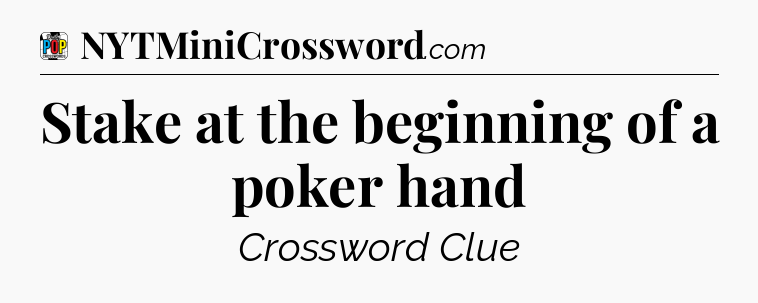 Stake at the beginning of a poker hand Crossword Clue