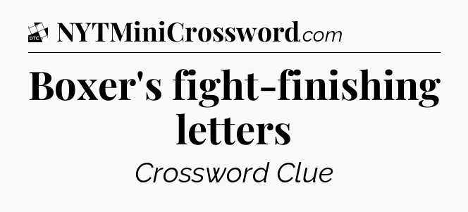 Boxer's fight-finishing letters - Daily Themed Classic Crossword