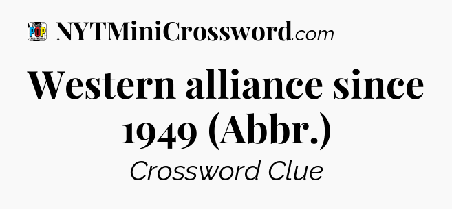 Western alliance since 1949 (Abbr.) Crossword Clue