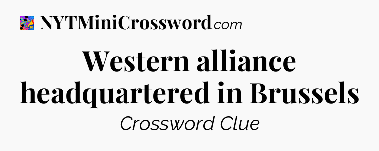 Western alliance headquartered in Brussels Crossword Clue