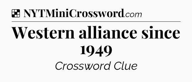 Solution: Western alliance since 1949 - NYT Crossword