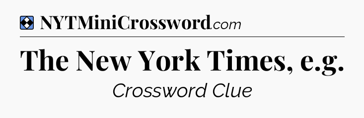 Solution: The New York Times, e.g - NYT Mini Crossword