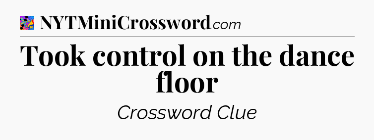 Took control on the dance floor Crossword Clue
