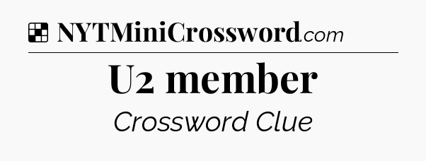 Solution: U2 member - NYT Crossword
