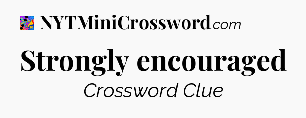 Strongly encouraged Crossword Clue
