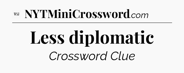 Less diplomatic - WSJ Crossword
