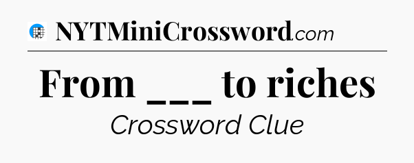 From ___ to riches Crossword Clue