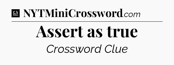 Assert as true - LA Times Crossword