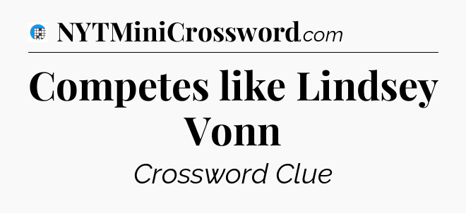 Competes like Lindsey Vonn Crossword Clue
