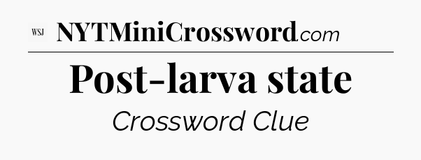 Post-larva state - WSJ Crossword