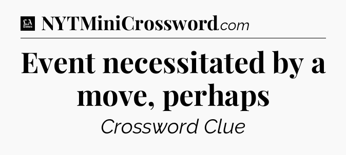 Event necessitated by a move, perhaps - LA Times Crossword