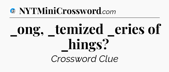 _ong, _temized _eries of _hings Crossword Clue